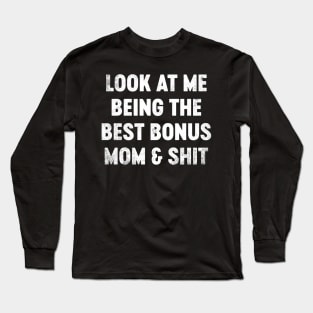 Look At Me Being The Best Bonus Mom And Shit Funny Mother's Day Long Sleeve T-Shirt